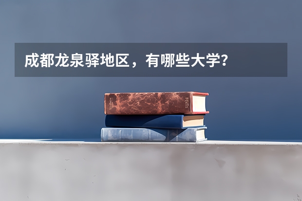 成都龙泉驿地区，有哪些大学？
