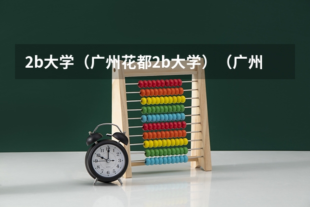 2b大学（广州花都2b大学）（广州理工学院本科排名）