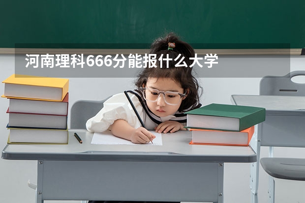 河南理科666分能报什么大学