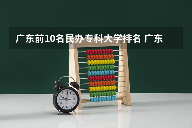 广东前10名民办专科大学排名 广东民办专科最新排名