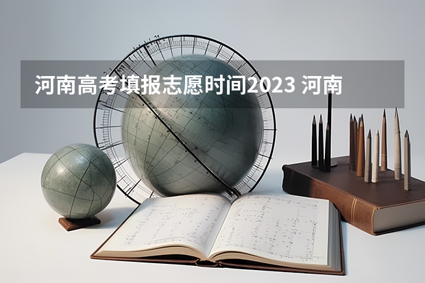 河南高考填报志愿时间2023 河南本科二批填报志愿时间