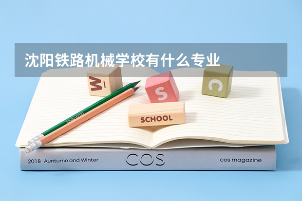 沈阳铁路机械学校有什么专业