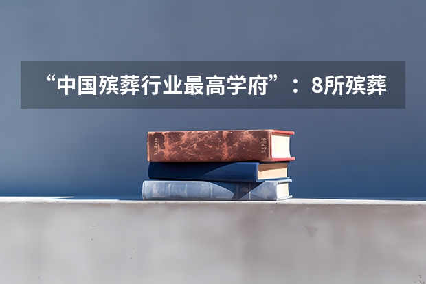 “中国殡葬行业最高学府”：8所殡葬院校简介（1） 中国最好的殡仪大学