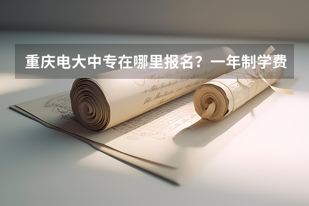 重庆电大中专在哪里报名？一年制学费多少