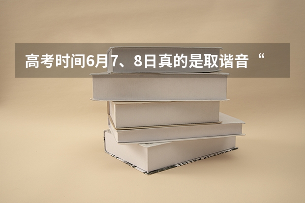 高考时间6月7、8日真的是取谐音“录取吧”吗？