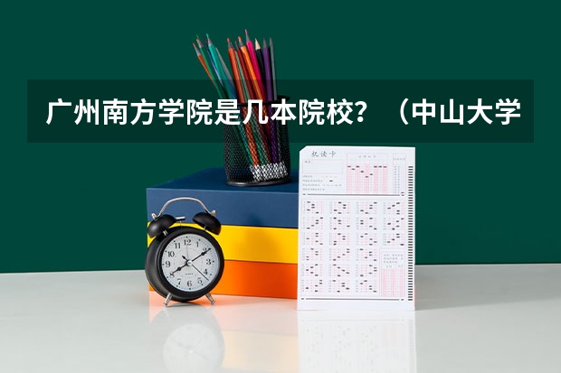 广州南方学院是几本院校?(中山大学南方学院是本A,还是本B线??)