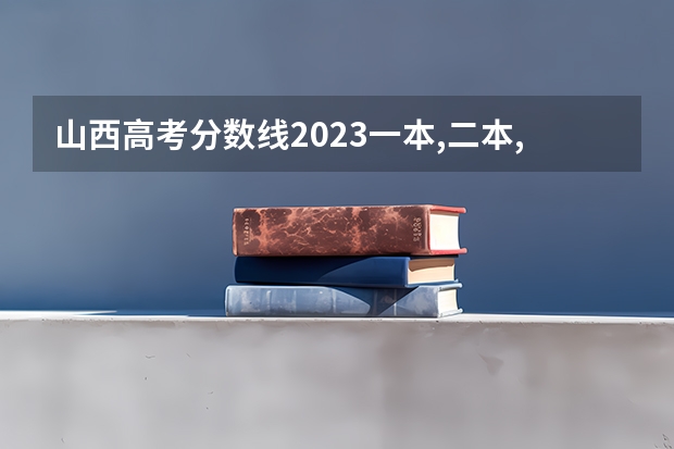 山西高考分数线2023一本,二本,专科分数线 2023年山西省高考专科文史类投档分数线