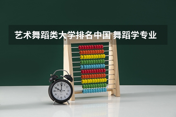 艺术舞蹈类大学排名中国 舞蹈学专业大学排名