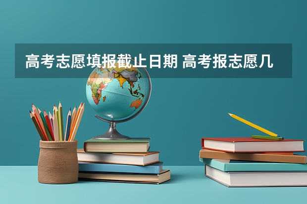 高考志愿填报截止日期 高考报志愿几号结束