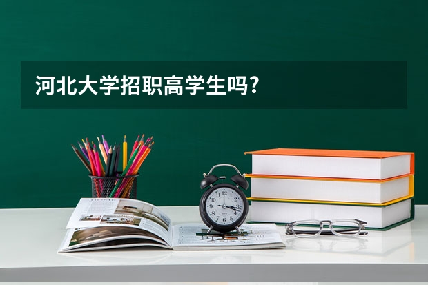 河北大学招职高学生吗?