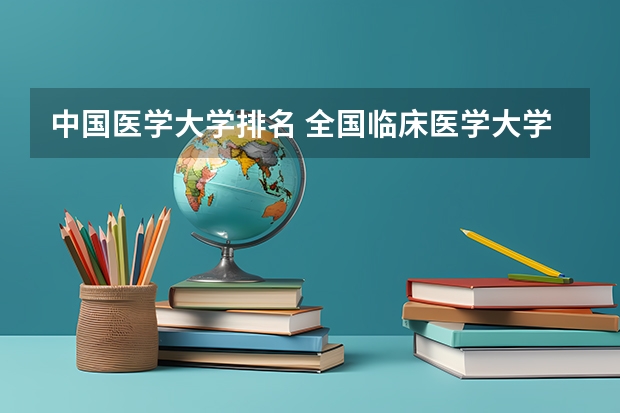 中国医学大学排名 全国临床医学大学排名一览表