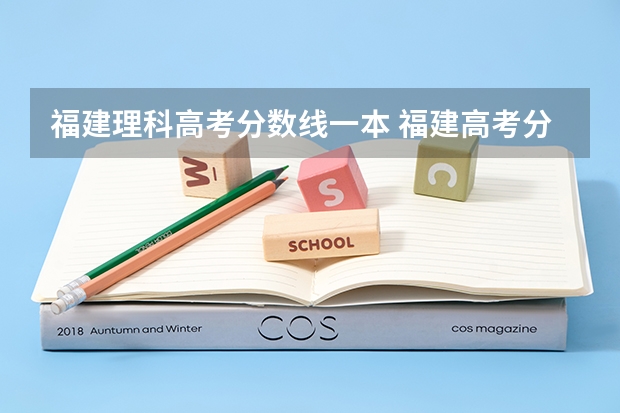 福建理科高考分数线一本 福建高考分数线2023一本,二本,专科分数线