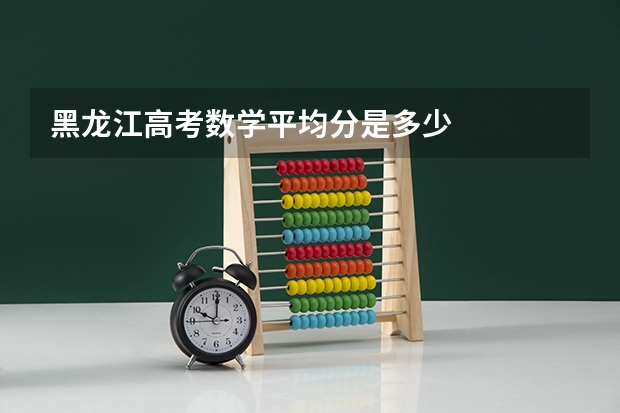 黑龙江高考数学平均分是多少