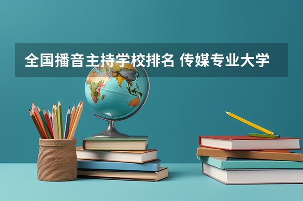 全国播音主持学校排名 传媒专业大学排名