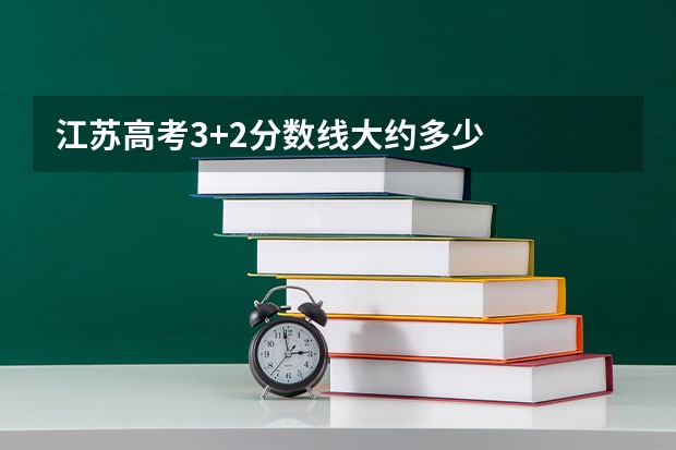 江苏高考3+2分数线大约多少