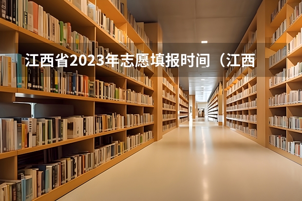 江西省2023年志愿填报时间（江西高考几号填志愿时间）