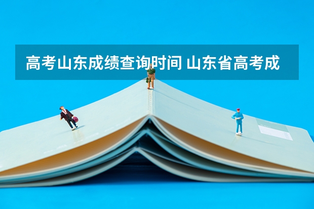 高考山东成绩查询时间 山东省高考成绩公布时间
