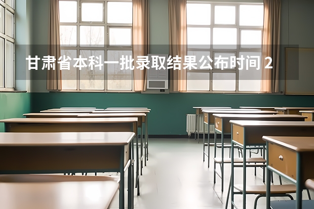 甘肃省本科一批录取结果公布时间 2023年甘肃省高考分数线公布时间
