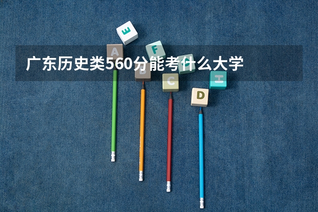 广东历史类560分能考什么大学