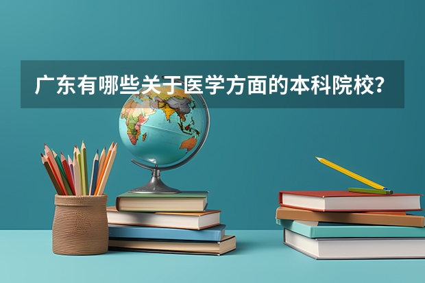 广东有哪些关于医学方面的本科院校？这些学校有专插本吗？
