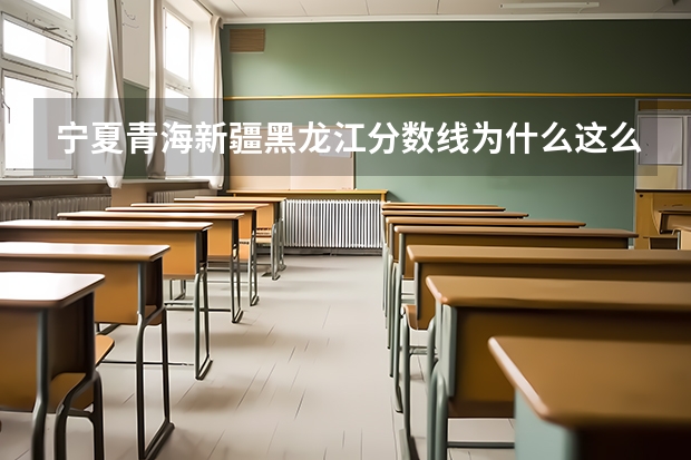 宁夏青海新疆黑龙江分数线为什么这么低