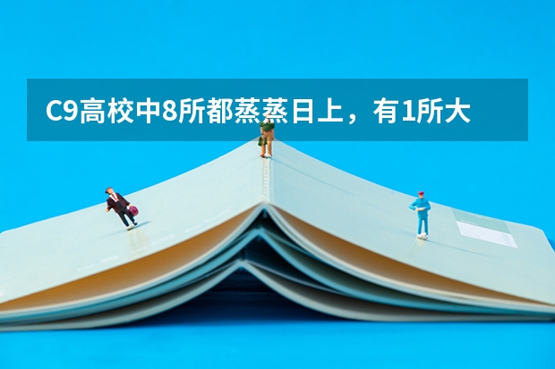 C9高校中8所都蒸蒸日上，有1所大学被挤出前10，你知道是哪一所吗？