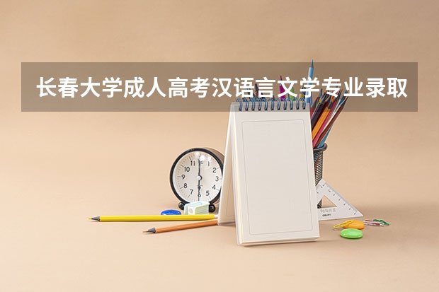 长春大学成人高考汉语言文学专业录取分数线是多少