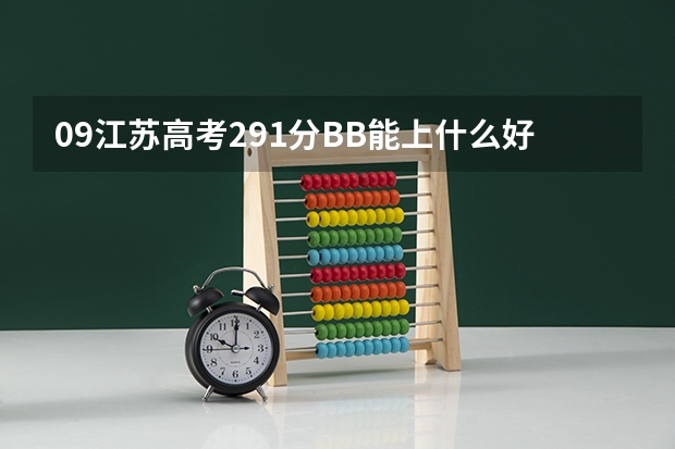 09江苏高考291分BB能上什么好的专科院校或本三院校？请高手帮帮忙！