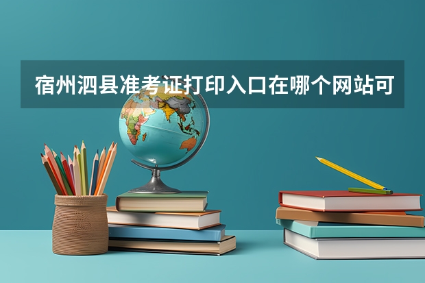 宿州泗县准考证打印入口在哪个网站可以找到？