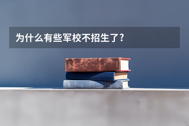 为什么有些军校不招生了?