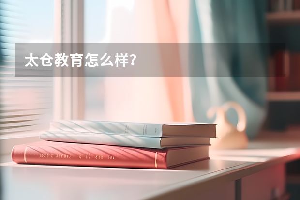 太仓教育怎么样?
