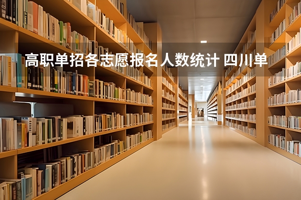 高职单招各志愿报名人数统计 四川单招院校报考人数统计