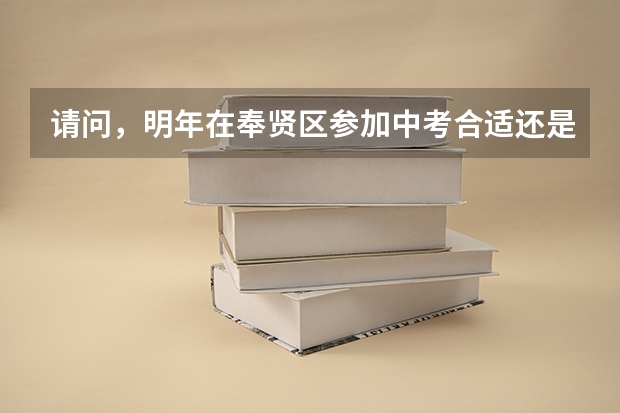 请问，明年在奉贤区参加中考合适还是在长宁区合适？哪个区能进高中的机率高呢？