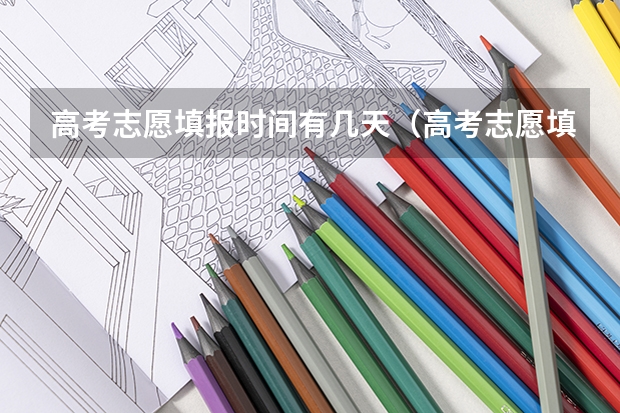 高考志愿填报时间有几天（高考志愿填报时间顺序）