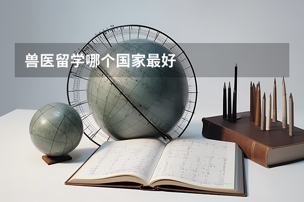 兽医留学哪个国家最好
