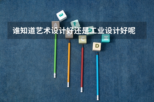 谁知道艺术设计好还是工业设计好呢