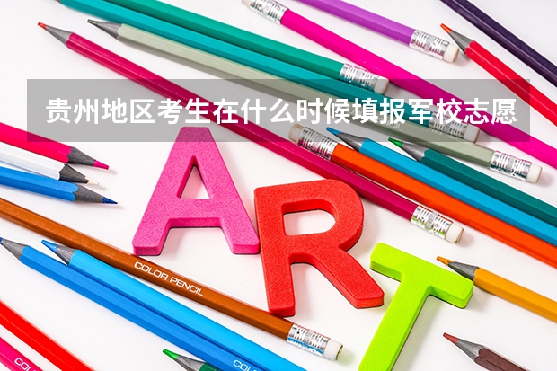 贵州地区考生在什么时候填报军校志愿？