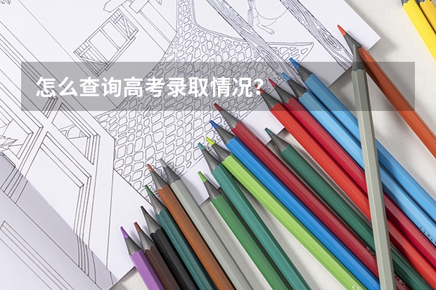 怎么查询高考录取情况？