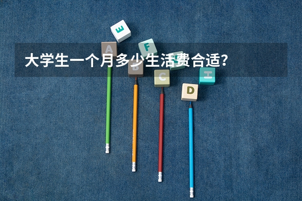 大学生一个月多少生活费合适？