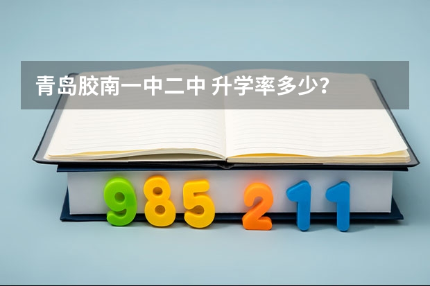青岛胶南一中二中 升学率多少？