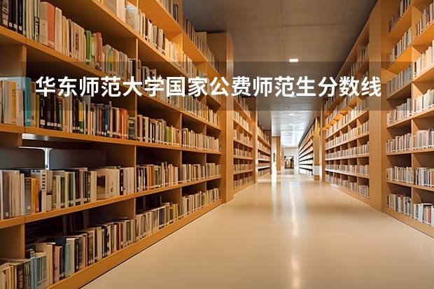 华东师范大学国家公费师范生分数线 文科四百五十分能考啥大学