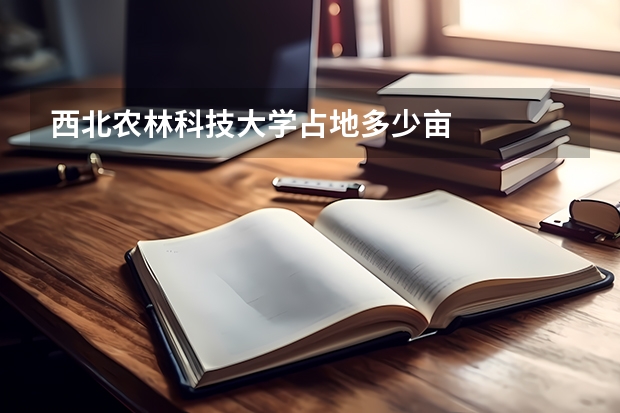 西北农林科技大学占地多少亩