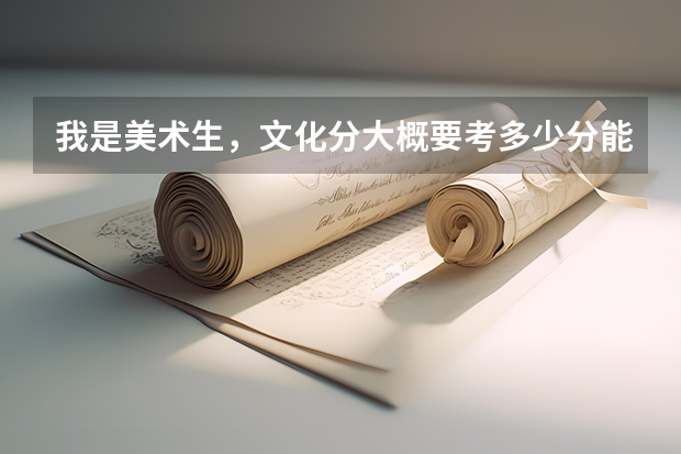 我是美术生，文化分大概要考多少分能上本科了？我现在考试只能考三百多，高二了，上本科还有希望么？