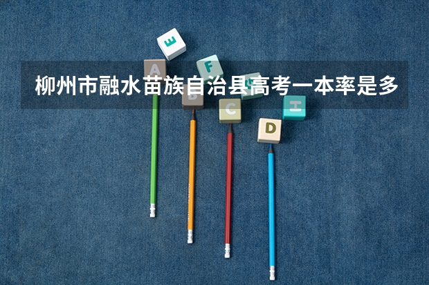 柳州市融水苗族自治县高考一本率是多少