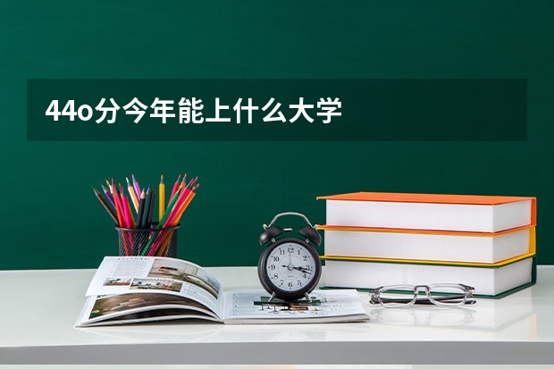 44o分今年能上什么大学
