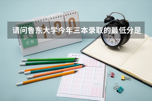请问鲁东大学今年三本录取的最低分是多少?