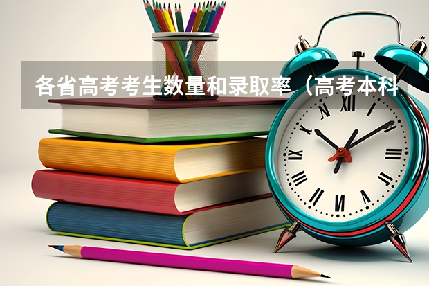 各省高考考生数量和录取率（高考本科录取率）
