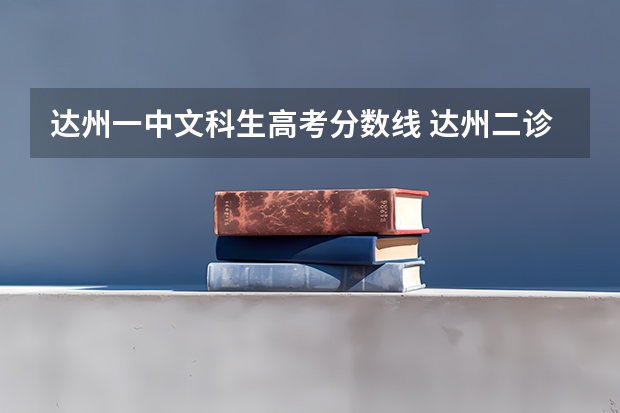 达州一中文科生高考分数线 达州二诊分数线2023