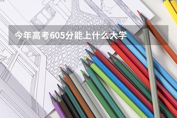 今年高考605分能上什么大学
