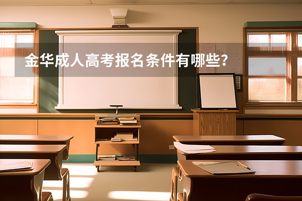 金华成人高考报名条件有哪些？